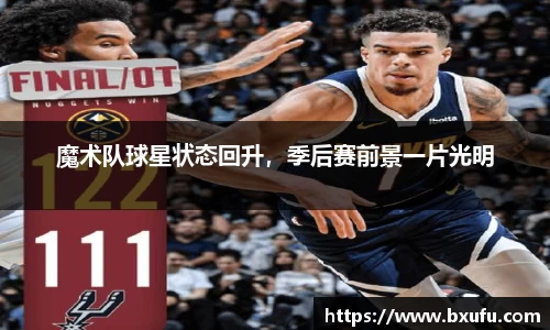 魔术队球星状态回升，季后赛前景一片光明