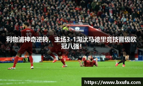 利物浦神奇逆转，主场3-1淘汰马德里竞技晋级欧冠八强！