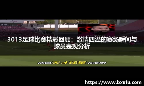 3013足球比赛精彩回顾：激情四溢的赛场瞬间与球员表现分析