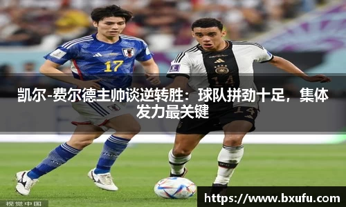 凯尔-费尔德主帅谈逆转胜：球队拼劲十足，集体发力最关键