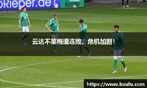 云达不莱梅遭连败，危机加剧！
