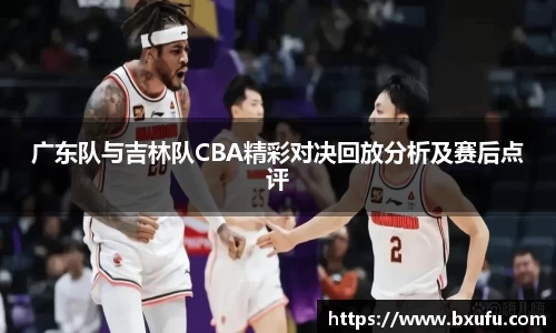 广东队与吉林队CBA精彩对决回放分析及赛后点评