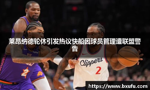 莱昂纳德轮休引发热议快船因球员管理遭联盟警告
