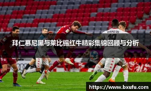 拜仁慕尼黑与莱比锡红牛精彩集锦回顾与分析