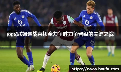 西汉联姆迎战莱切全力争胜力争晋级的关键之战