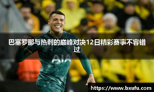 巴塞罗那与热刺的巅峰对决12日精彩赛事不容错过