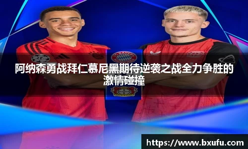 阿纳森勇战拜仁慕尼黑期待逆袭之战全力争胜的激情碰撞