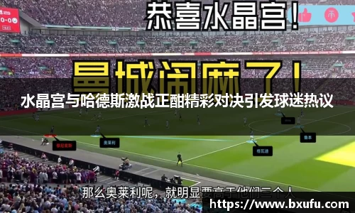 水晶宫与哈德斯激战正酣精彩对决引发球迷热议
