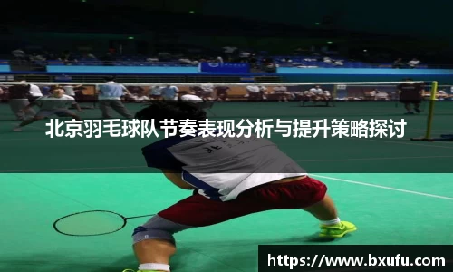 北京羽毛球队节奏表现分析与提升策略探讨