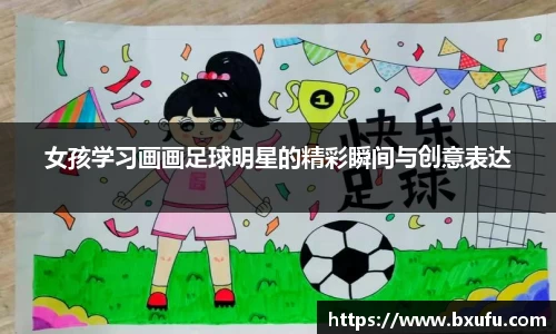 女孩学习画画足球明星的精彩瞬间与创意表达