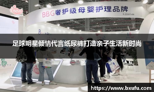 足球明星倾情代言纸尿裤打造亲子生活新时尚