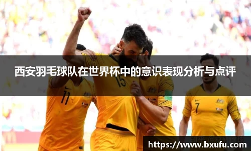 西安羽毛球队在世界杯中的意识表现分析与点评